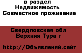  в раздел : Недвижимость » Совместное проживание . Свердловская обл.,Верхняя Тура г.